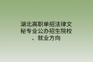 湖北高職單招法律文秘專業(yè)公辦招生院校、就業(yè)方向