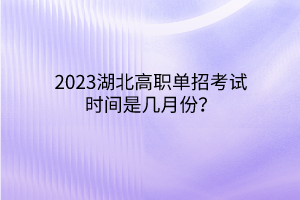 2023湖北高職單招考試時(shí)間是幾月份？