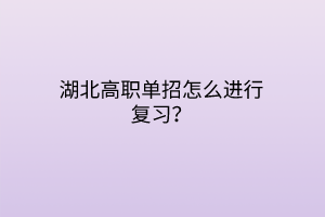 湖北高職單招怎么進(jìn)行復(fù)習(xí)？