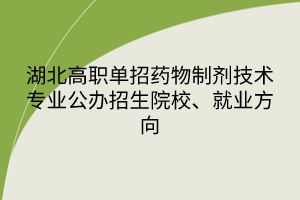 湖北高職單招藥物制劑技術(shù)專(zhuān)業(yè)公辦招生院校、就業(yè)方向