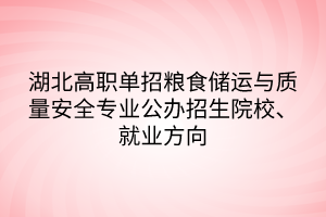 湖北高職單招糧食儲運與質(zhì)量安全專業(yè)公辦招生院校、就業(yè)方向