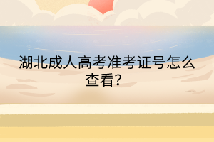 湖北成人高考準(zhǔn)考證號(hào)怎么查看？