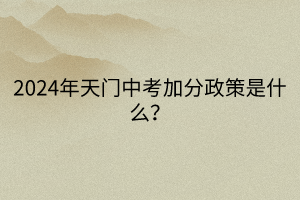 2024年天門(mén)中考加分政策是什么？