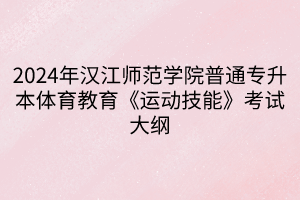 2024年漢江師范學(xué)院普通專升本體育教育《運(yùn)動(dòng)技能》考試大綱(1)