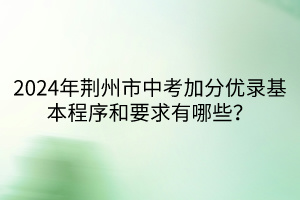 2024年荊州市中考加分優(yōu)錄基本程序和要求有哪些？