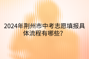2024年荊州市中考志愿填報(bào)具體流程有哪些？
