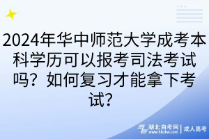 2024年華中師范大學成考本科學歷可以報考司法考試嗎？如何復習才能拿下考試？