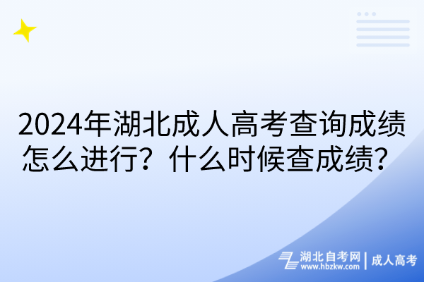 2024年湖北成人高考查詢成績(jī)?cè)趺催M(jìn)行？什么時(shí)候查成績(jī)？