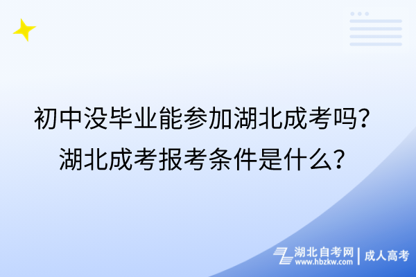 初中沒畢業(yè)能參加湖北成考嗎？湖北成考報考條件是什么？