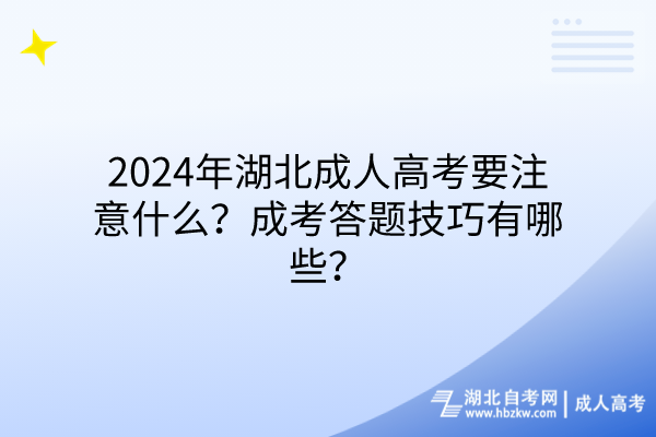 2024年湖北成人高考要注意什么？成考答題技巧有哪些？