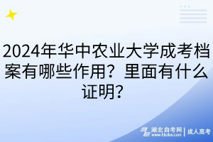 2024年華中農(nóng)業(yè)大學成考檔案有哪些作用？里面有什么證明？