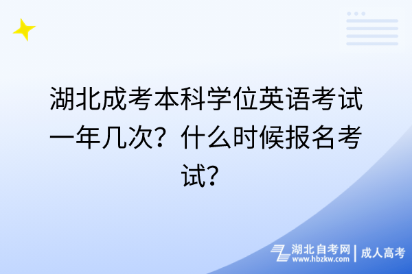 湖北成考本科學(xué)位英語(yǔ)考試一年幾次？什么時(shí)候報(bào)名考試？