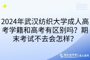2024年武漢紡織大學(xué)成人高考學(xué)籍和高考有區(qū)別嗎？期末考試不去會(huì)怎樣？