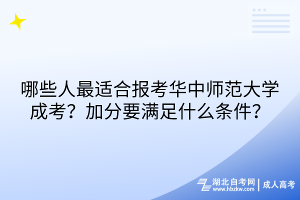 哪些人最適合報考華中師范大學成考？加分要滿足什么條件？