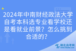 2024年中南財經(jīng)政法大學(xué)自考本科選專業(yè)看學(xué)校還是看就業(yè)前景？怎么挑到合適的？