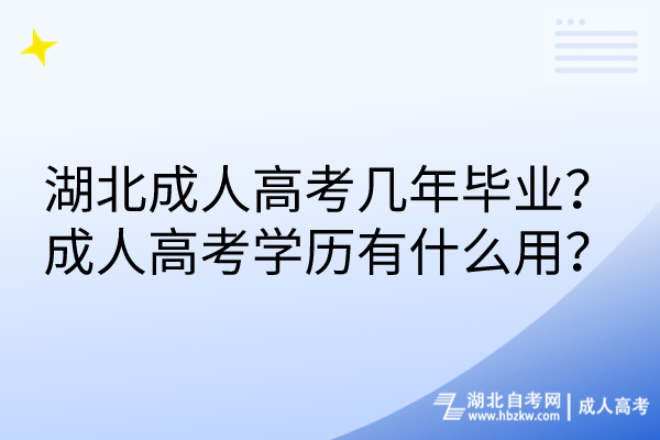 湖北成人高考幾年畢業(yè)？成人高考學(xué)歷有什么用？