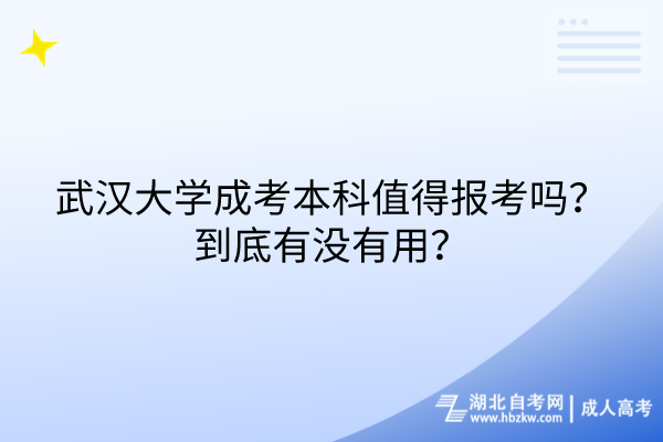 武漢大學(xué)成考本科值得報(bào)考嗎？到底有沒(méi)有用？