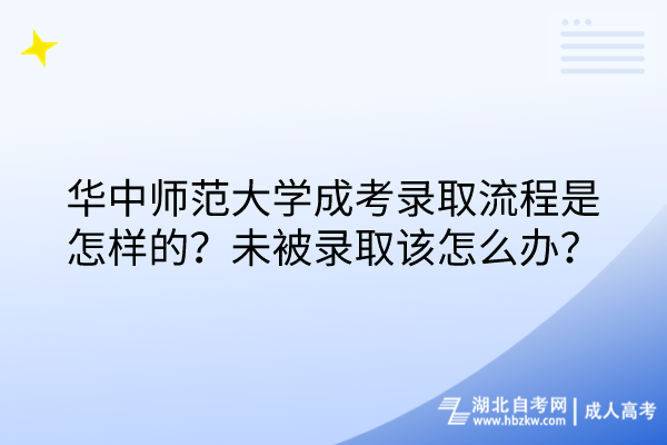 華中師范大學(xué)成考錄取流程是怎樣的？未被錄取該怎么辦？
