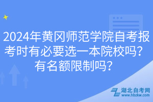 2024年黃岡師范學院自考報考時有必要選一本院校嗎？有名額限制嗎？