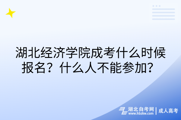 湖北經(jīng)濟(jì)學(xué)院成考什么時(shí)候報(bào)名？什么人不能參加？