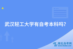 武漢輕工大學(xué)有自考本科嗎？