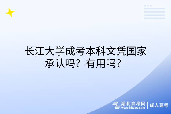 長江大學(xué)成考本科文憑國家承認(rèn)嗎？有用嗎？