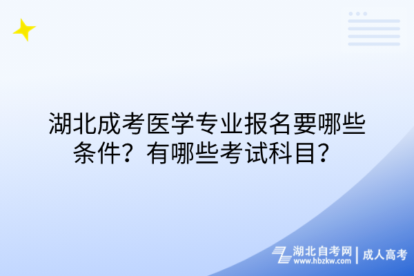 湖北成考醫(yī)學(xué)專業(yè)報(bào)名要哪些條件？有哪些考試科目？