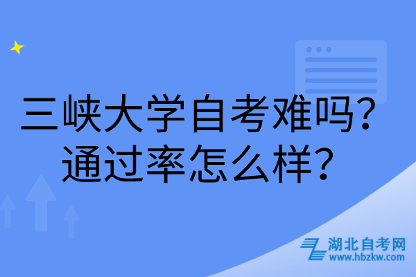 三峽大學(xué)自考難嗎？通過(guò)率怎么樣？