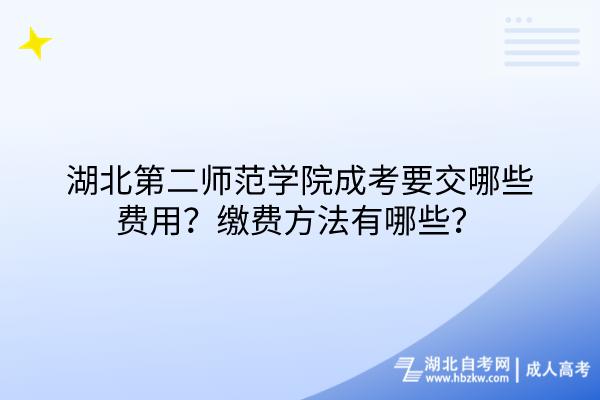 湖北第二師范學(xué)院成考要交哪些費(fèi)用？繳費(fèi)方法有哪些？