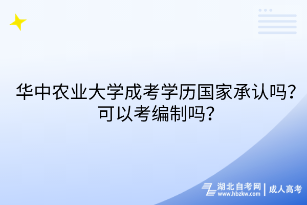 華中農(nóng)業(yè)大學(xué)成考學(xué)歷國(guó)家承認(rèn)嗎？可以考編制嗎？