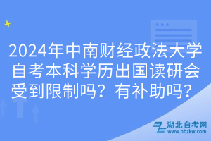 2024年中南財(cái)經(jīng)政法大學(xué)自考本科學(xué)歷出國(guó)讀研會(huì)受到限制嗎？有補(bǔ)助嗎？