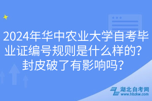 2024年華中農(nóng)業(yè)大學(xué)自考畢業(yè)證編號規(guī)則是什么樣的？封皮破了有影響嗎？