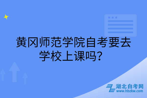 黃岡師范學(xué)院自考要去學(xué)校上課嗎？