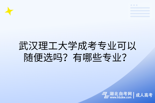 武漢理工大學(xué)成考專業(yè)可以隨便選嗎？有哪些專業(yè)？