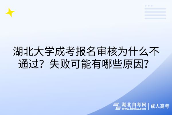 湖北大學(xué)成考報(bào)名審核為什么不通過？失敗可能有哪些原因？