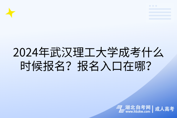 2024年武漢理工大學(xué)成考什么時(shí)候報(bào)名？報(bào)名入口在哪？
