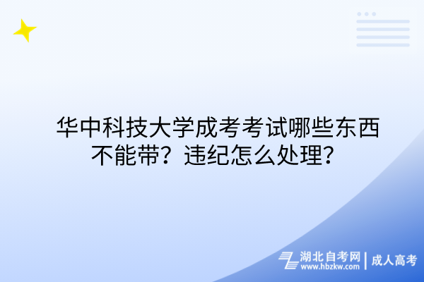 華中科技大學成考考試哪些東西不能帶？違紀怎么處理？