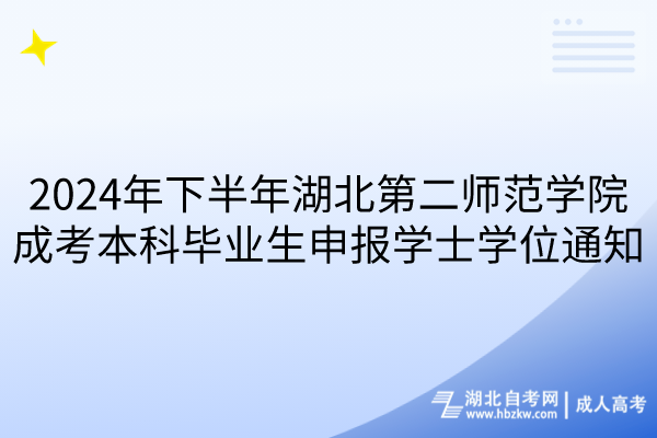 2024年下半年湖北第二師范學(xué)院成考本科畢業(yè)生申報學(xué)士學(xué)位通知
