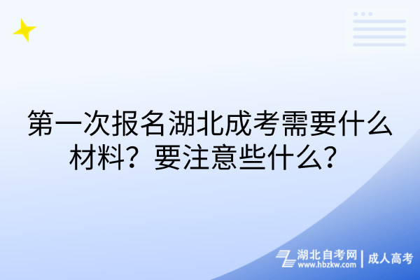 第一次報(bào)名湖北成考需要什么材料？要注意些什么？