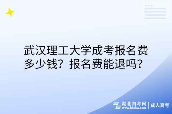 武漢理工大學(xué)成考報名費多少錢？報名費能退嗎？