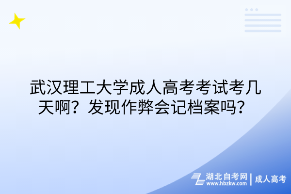 武漢理工大學(xué)成人高考考試考幾天?。堪l(fā)現(xiàn)作弊會(huì)記檔案嗎？