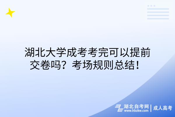 湖北大學成考考完可以提前交卷嗎？考場規(guī)則總結！