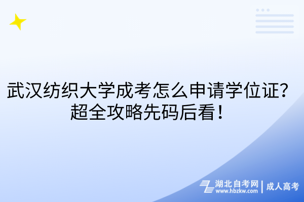 武漢紡織大學(xué)成考怎么申請學(xué)位證？超全攻略先碼后看！