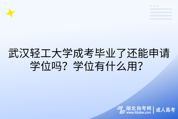 武漢輕工大學(xué)成考畢業(yè)了還能申請(qǐng)學(xué)位嗎？學(xué)位有什么用？