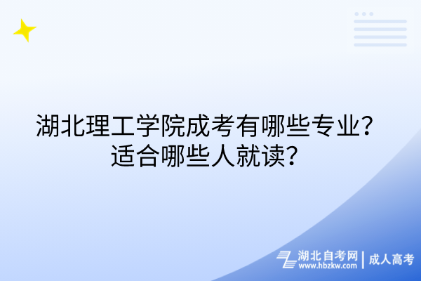 湖北理工學(xué)院成考有哪些專業(yè)？適合哪些人就讀？