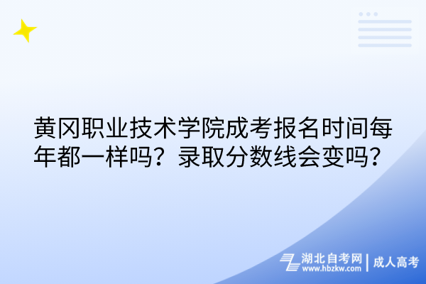 黃岡職業(yè)技術(shù)學(xué)院成考報(bào)名時(shí)間每年都一樣嗎？錄取分?jǐn)?shù)線會變嗎？