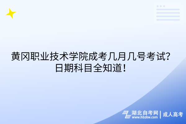 黃岡職業(yè)技術(shù)學院成考幾月幾號考試？日期科目全知道！