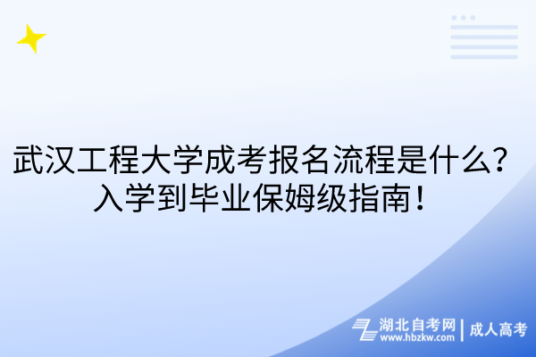 武漢工程大學(xué)成考報(bào)名流程是什么？入學(xué)到畢業(yè)保姆級(jí)指南！