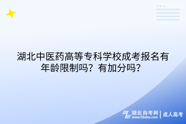 湖北中醫(yī)藥高等專科學校成考報名有年齡限制嗎？有加分嗎？