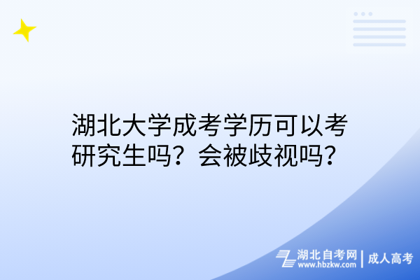 湖北大學(xué)成考學(xué)歷可以考研究生嗎？會(huì)被歧視嗎？